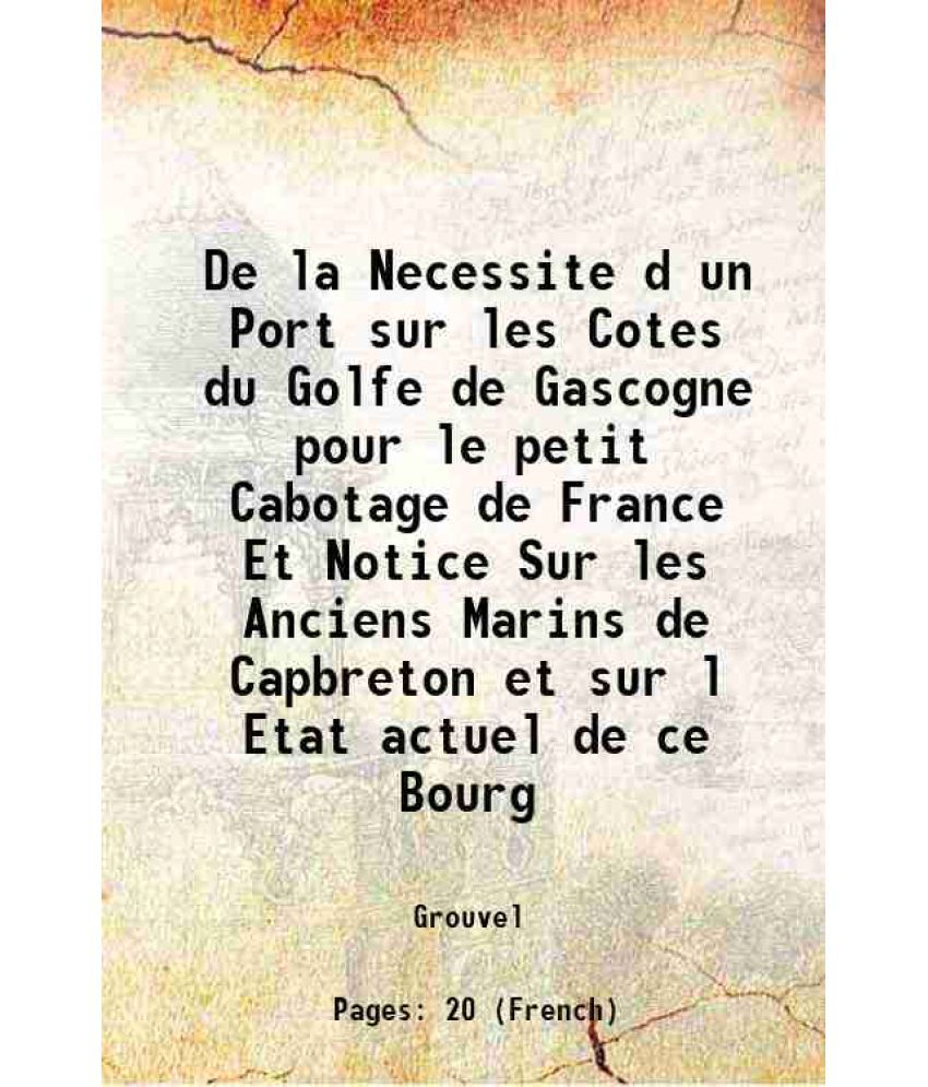     			De la Necessite d un Port sur les Cotes du Golfe de Gascogne pour le petit Cabotage de France Et Notice Sur les Anciens Marins de Capbreto [Hardcover]