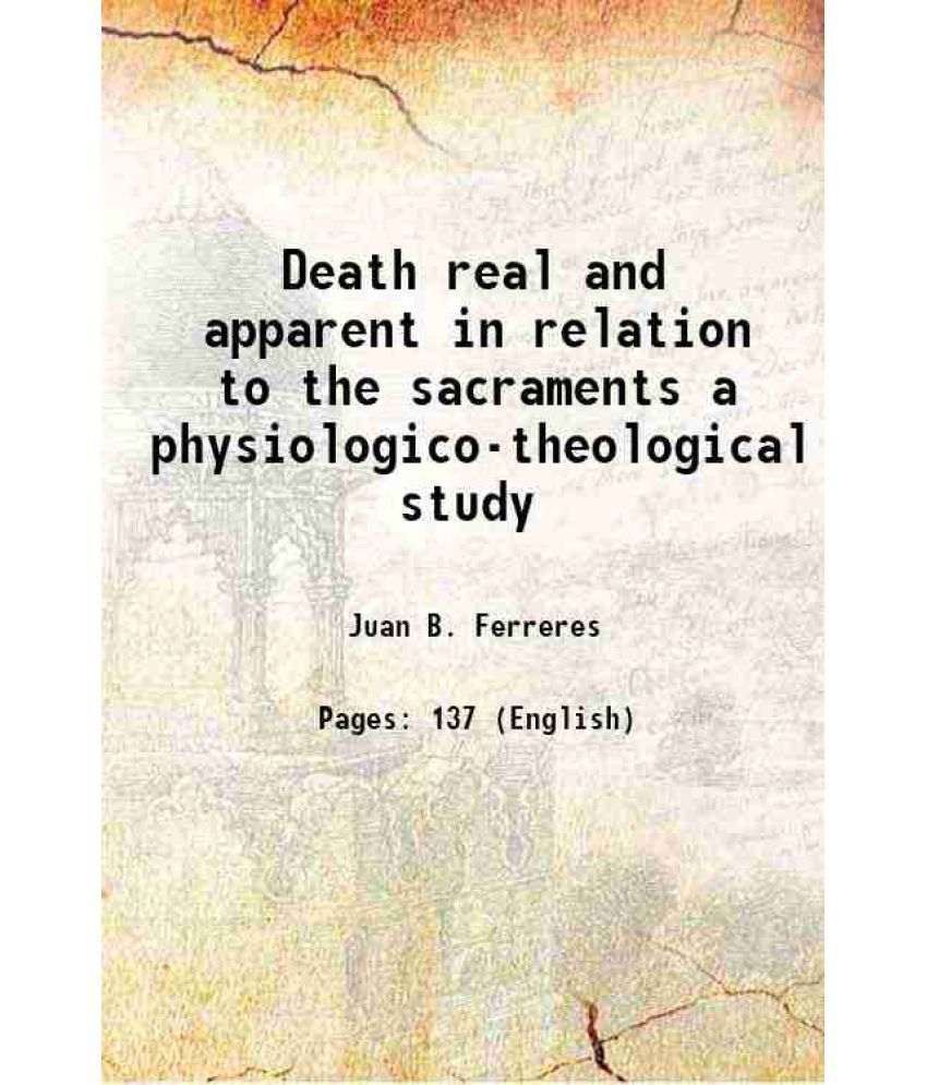     			Death real and apparent in relation to the sacraments a physiologico-theological study 1906 [Hardcover]