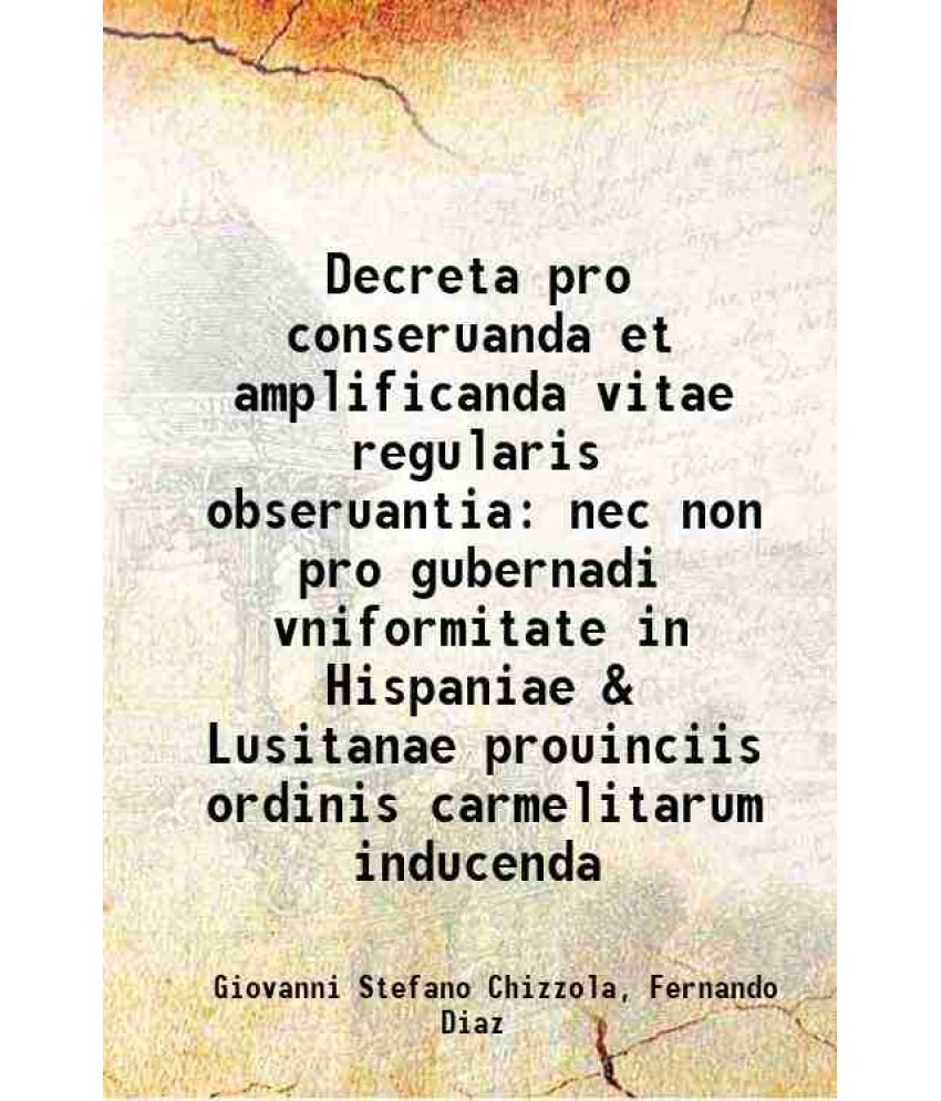     			Decreta pro conseruanda et amplificanda vitae regularis obseruantia nec non pro gubernadi vniformitate in Hispaniae & Lusitanae prouinciis [Hardcover]