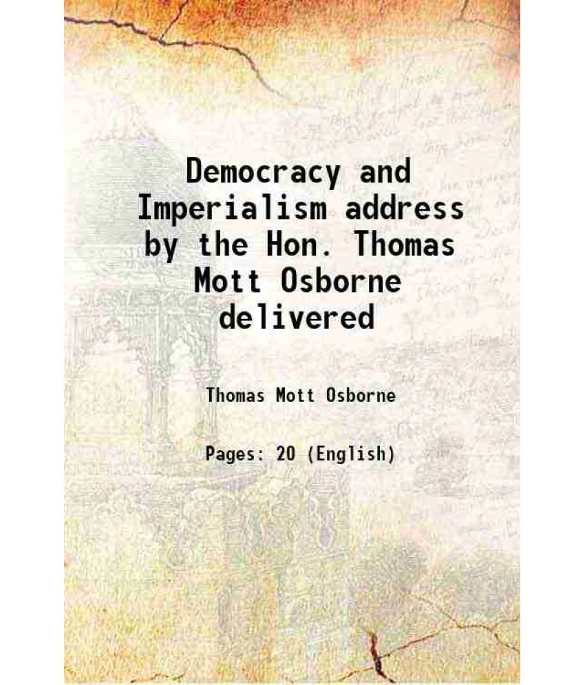     			Democracy and Imperialism address by the Hon. Thomas Mott Osborne delivered [Hardcover]