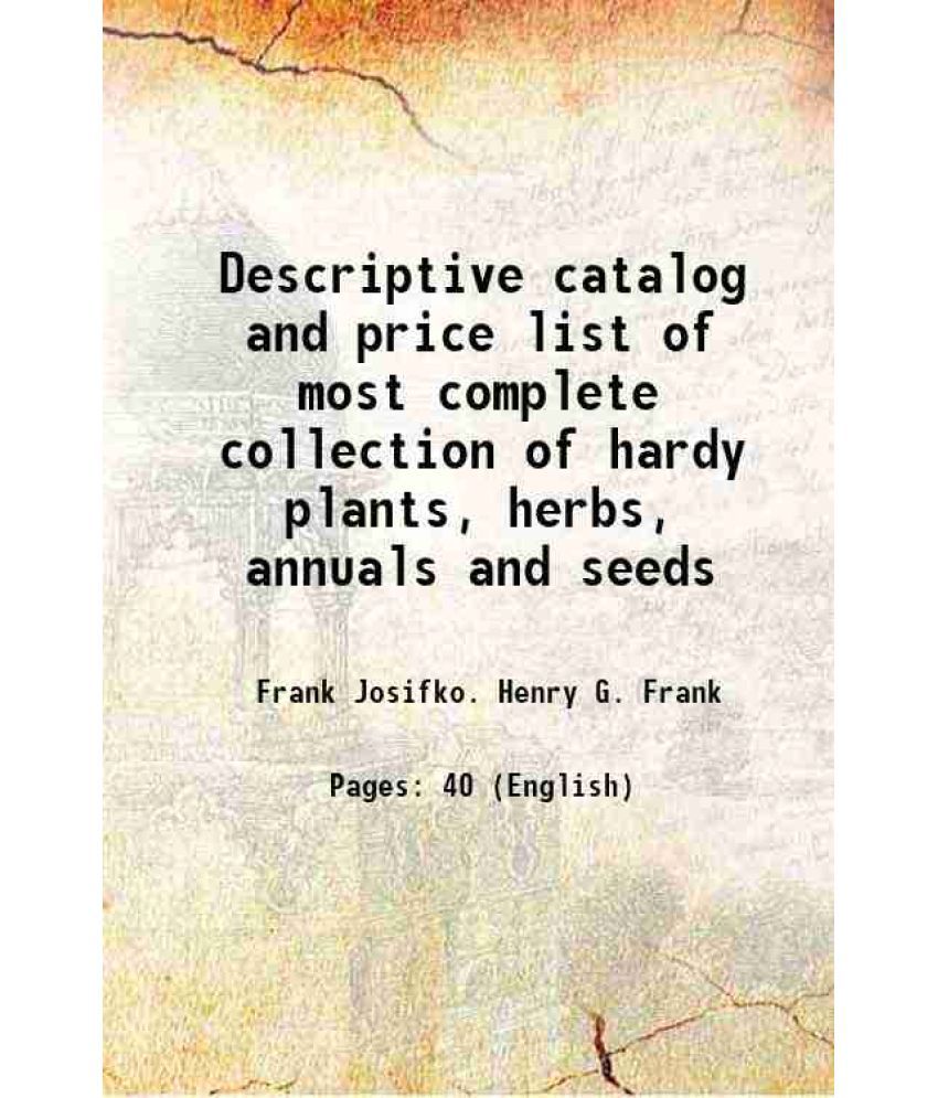     			Descriptive catalog and price list of most complete collection of hardy plants, herbs, annuals and seeds Volume 1921 1921 [Hardcover]