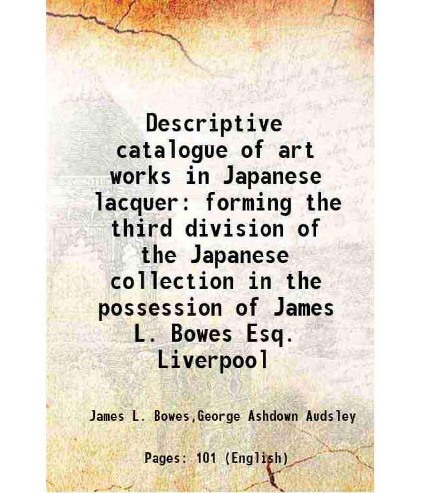     			Descriptive catalogue of art works in Japanese lacquer forming the third division of the Japanese collection in the possession of James L. [Hardcover]