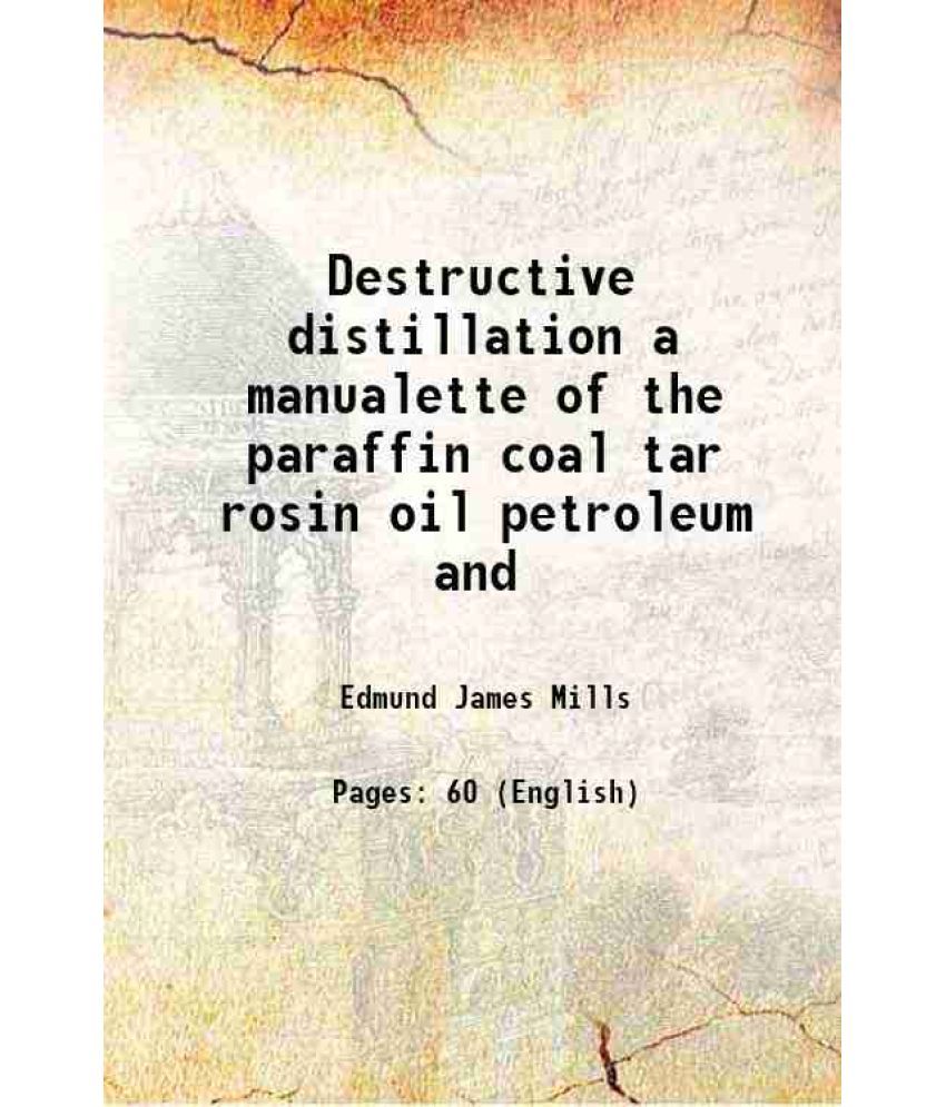     			Destructive distillation a manualette of the paraffin coal tar rosin oil petroleum and 1877 [Hardcover]