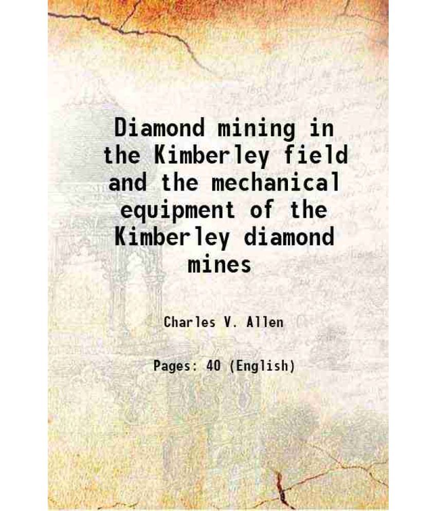     			Diamond mining in the Kimberley field and the mechanical equipment of the Kimberley diamond mines 1903 [Hardcover]