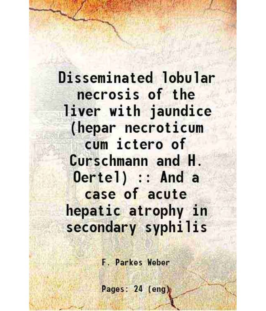     			Disseminated lobular necrosis of the liver with jaundice (hepar necroticum cum ictero of Curschmann and H. Oertel) : And a case of acute h [Hardcover]