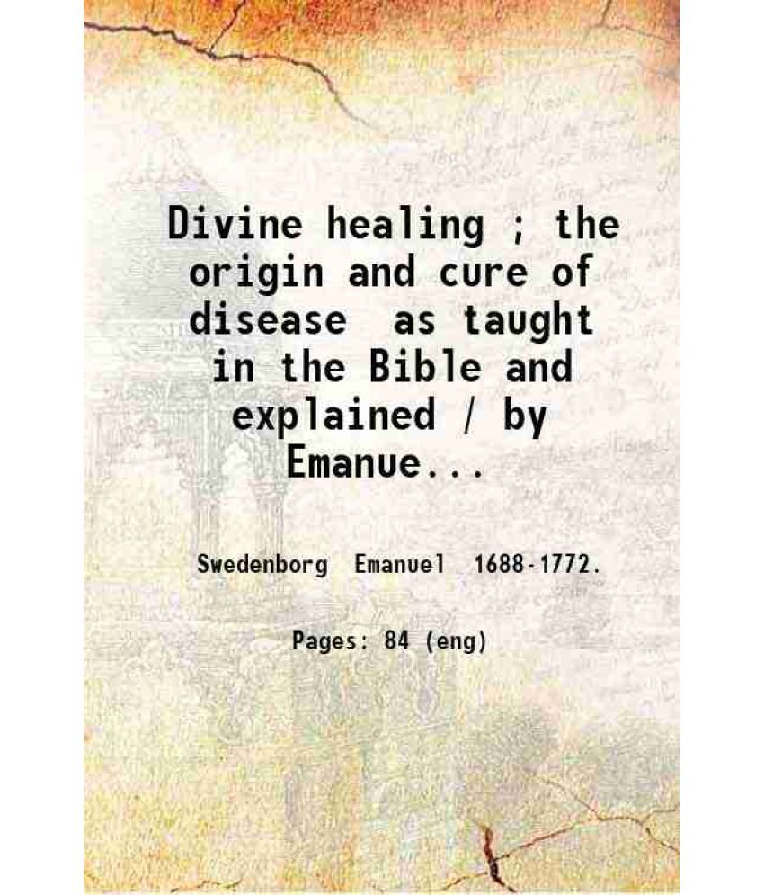     			Divine healing ; the origin and cure of disease as taught in the Bible and explained. With an introduction. 1907 [Hardcover]