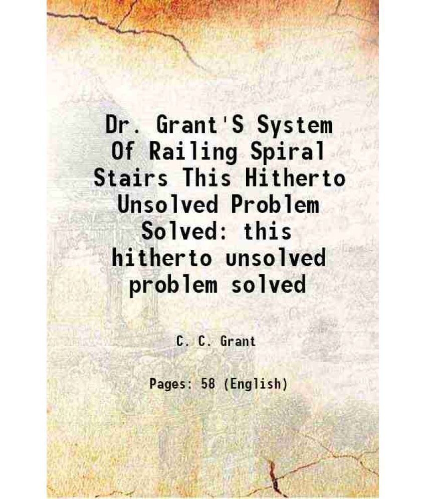     			Dr. Grant'S System Of Railing Spiral Stairs This Hitherto Unsolved Problem Solved this hitherto unsolved problem solved 1911 [Hardcover]