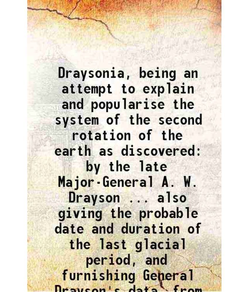     			Draysonia, being an attempt to explain and popularise the system of the second rotation of the earth as discovered by the late Major-Gener [Hardcover]