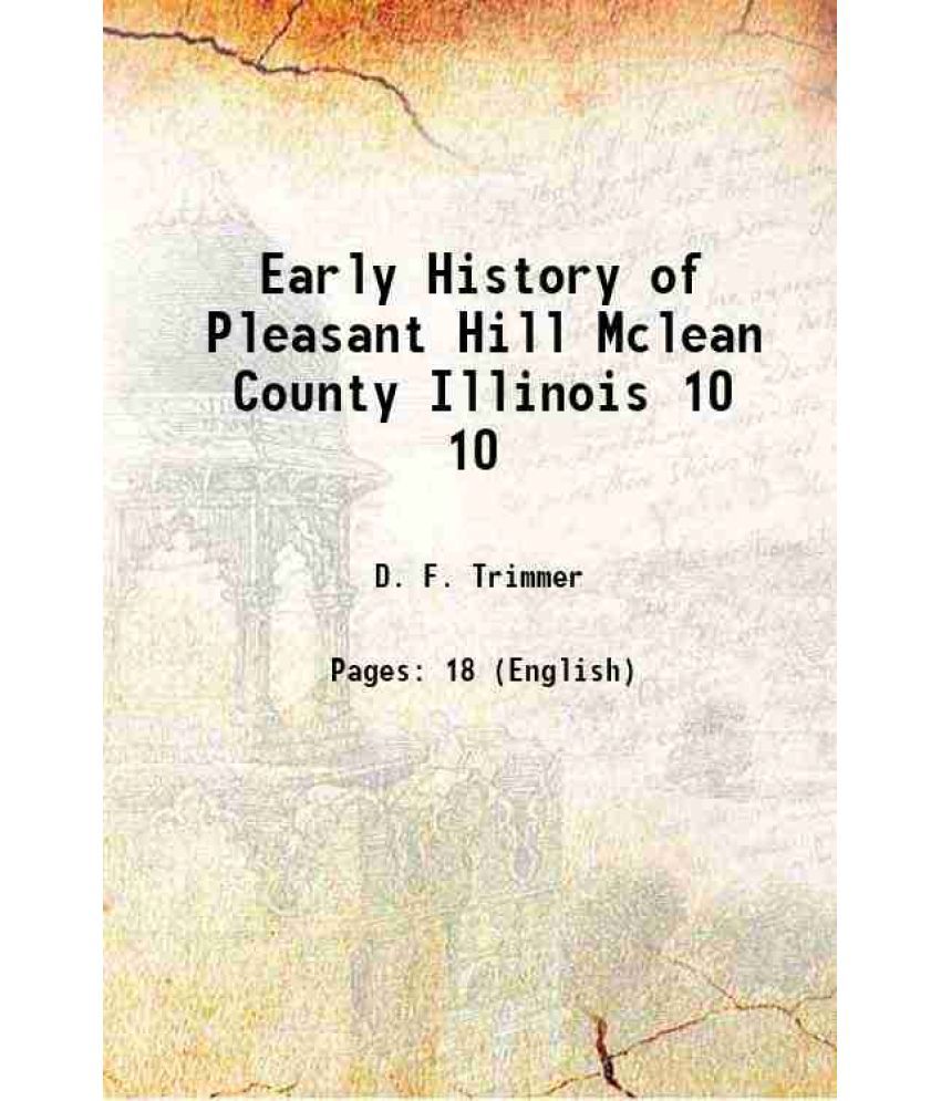     			Early History of Pleasant Hill Mclean County Illinois Volume 10 1917 [Hardcover]
