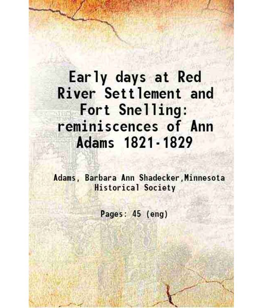     			Early days at Red River Settlement, and Fort Snelling : reminiscences of Ann Adams, 1821-1829 reminiscences of Ann Adams 1821-1829 1894 [Hardcover]