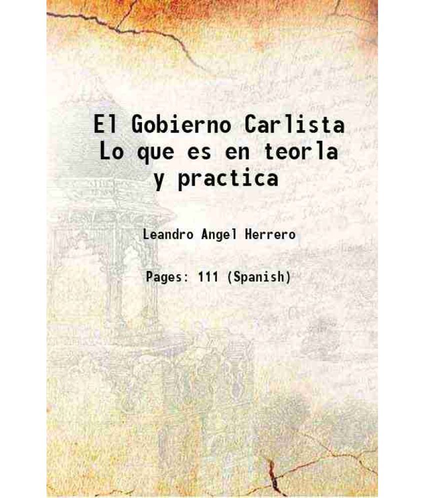     			El Gobierno Carlista Lo que es en teorla y practica 1873 [Hardcover]