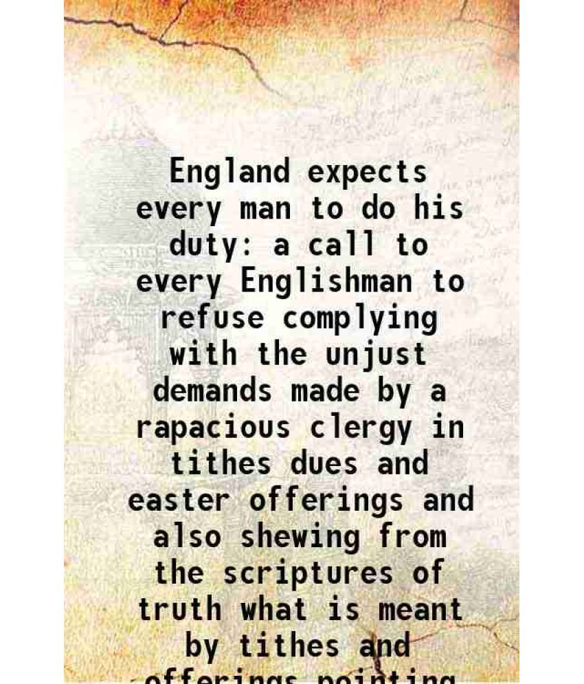     			England expects every man to do his duty a call to every Englishman to refuse complying with the unjust demands made by a rapacious clergy [Hardcover]