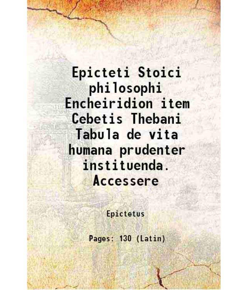     			Epicteti Stoici philosophi Encheiridion item Cebetis Thebani Tabula de vita humana prudenter instituenda. Accessere 1596 [Hardcover]