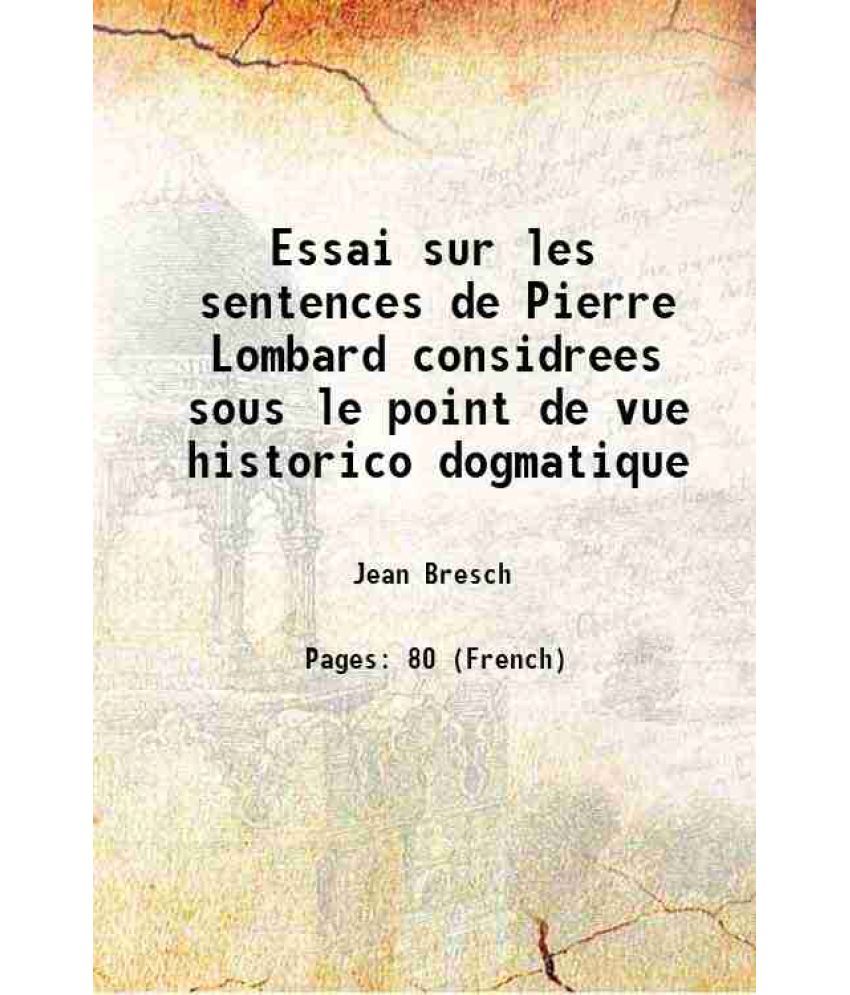     			Essai sur les sentences de Pierre Lombard considrees sous le point de vue historico dogmatique 1857 [Hardcover]