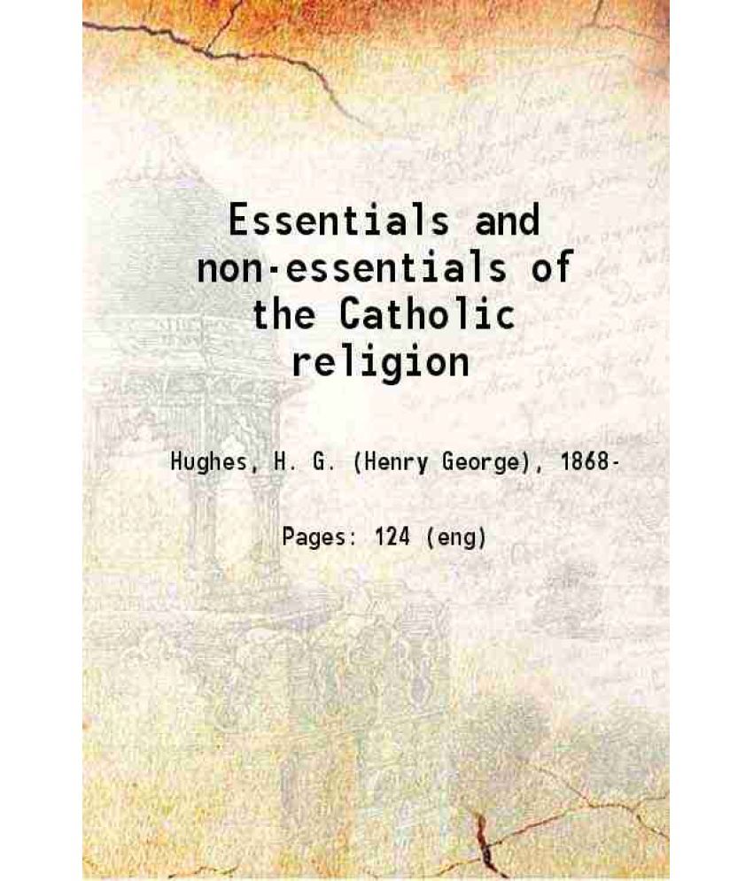     			Essentials and non-essentials of the Catholic religion 1906 [Hardcover]