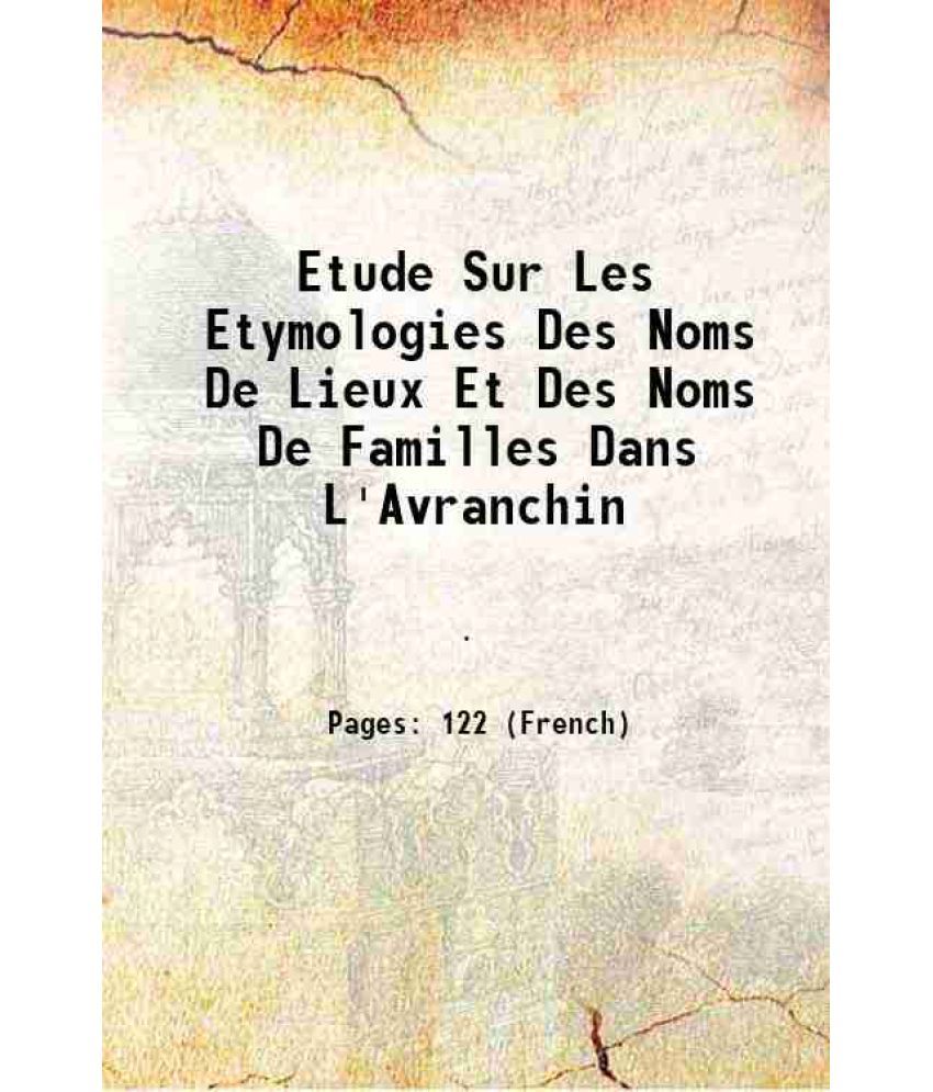     			Etude Sur Les Etymologies Des Noms De Lieux Et Des Noms De Familles Dans L'Avranchin 1894 [Hardcover]