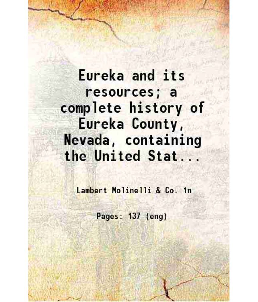     			Eureka and its resources; a complete history of Eureka County, Nevada, containing the United States mining laws, the mining laws of the di [Hardcover]