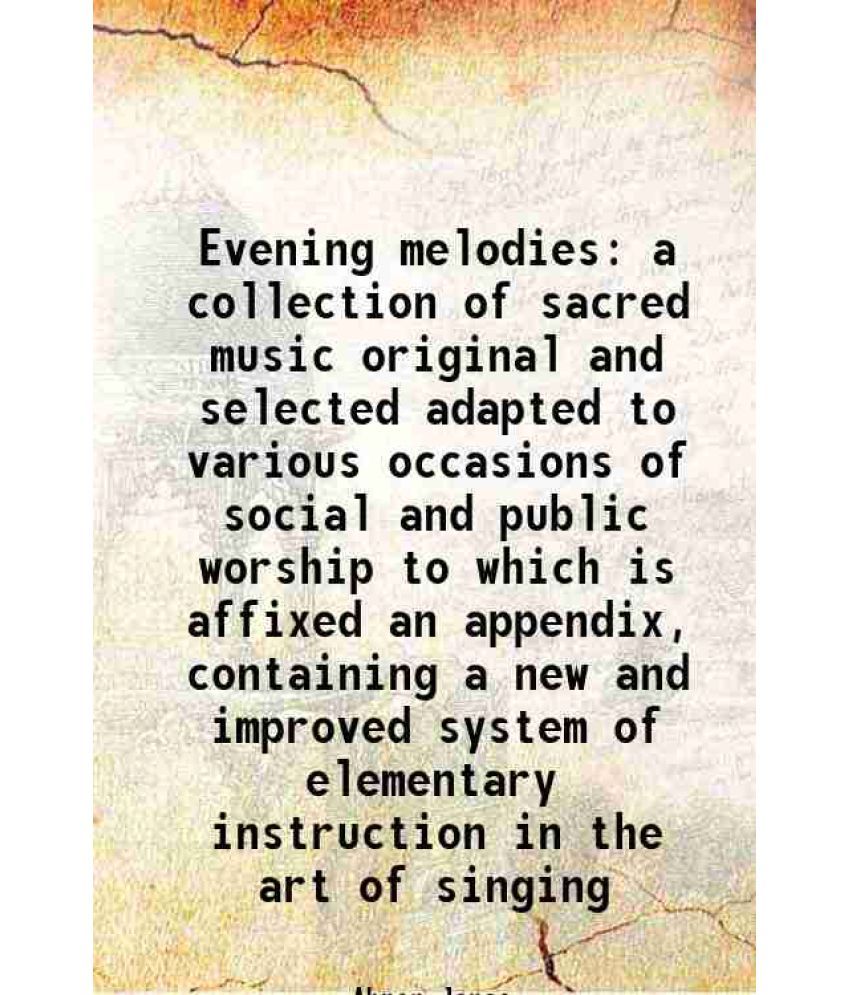     			Evening melodies a collection of sacred music original and selected adapted to various occasions of social and public worship to which is [Hardcover]