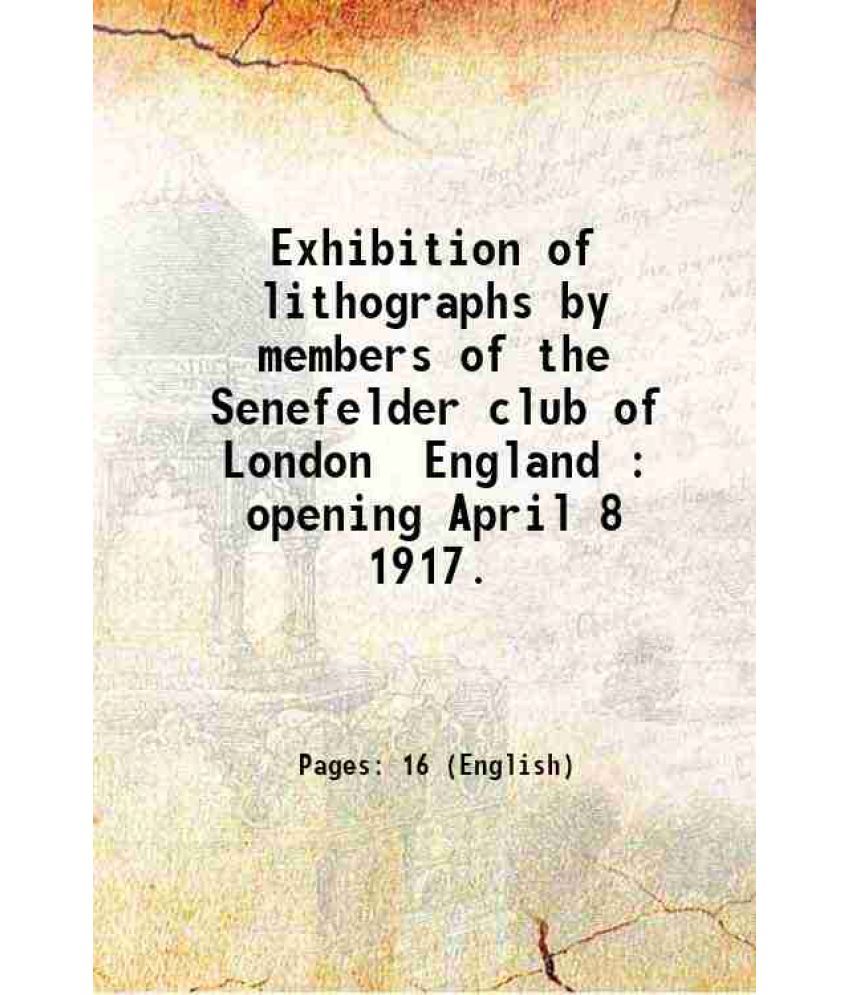     			Exhibition of lithographs by members of the Senefelder club of London England : opening April 8 1917. 1917 [Hardcover]