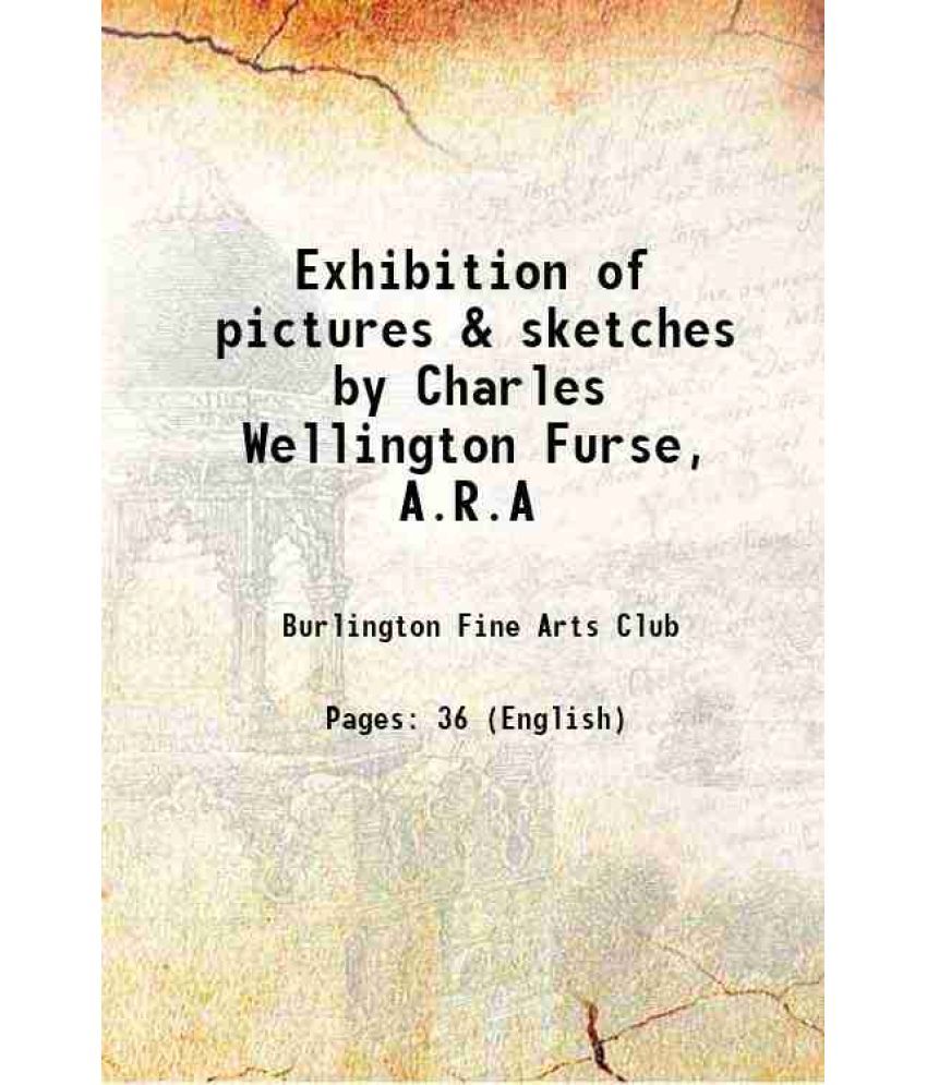     			Exhibition of pictures & sketches by Charles Wellington Furse, A.R.A 1906 [Hardcover]