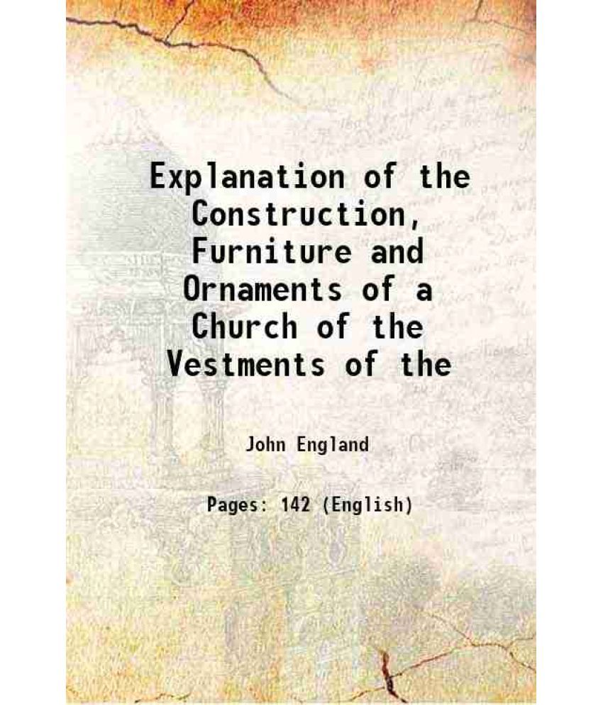     			Explanation of the Construction, Furniture and Ornaments of a Church of the Vestments of the 1834 [Hardcover]