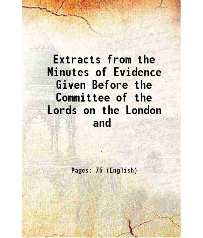    			Extracts from the Minutes of Evidence Given Before the Committee of the Lords on the London and 1832 [Hardcover]