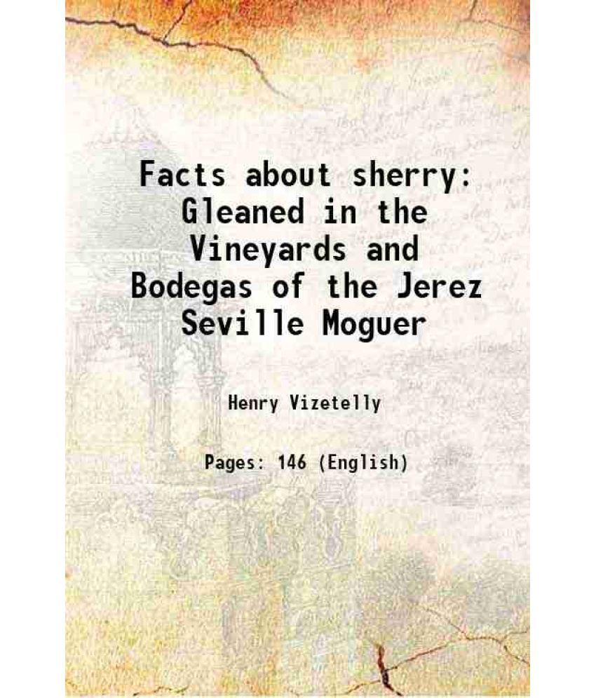     			Facts about sherry Gleaned in the Vineyards and Bodegas of the Jerez Seville Moguer 1876 [Hardcover]