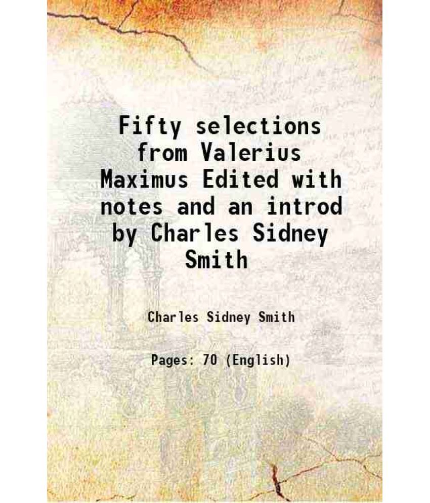     			Fifty selections from Valerius Maximus Edited with notes and an introd by Charles Sidney Smith 1895 [Hardcover]