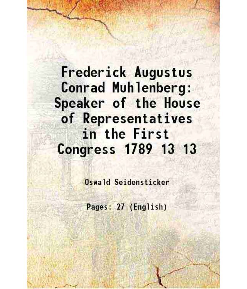     			Frederick Augustus Conrad Muhlenberg Speaker of the House of Representatives in the First Congress 1789 Volume 13 1889 [Hardcover]