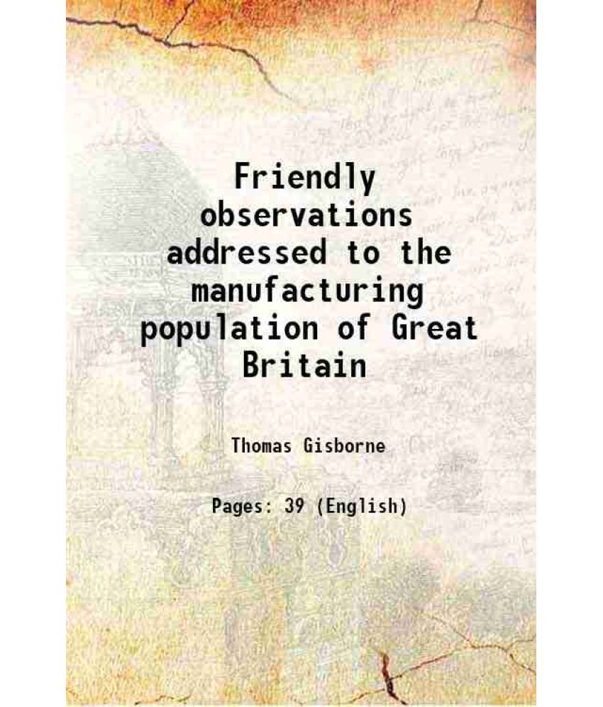     			Friendly observations addressed to the manufacturing population of Great Britain 1827 [Hardcover]