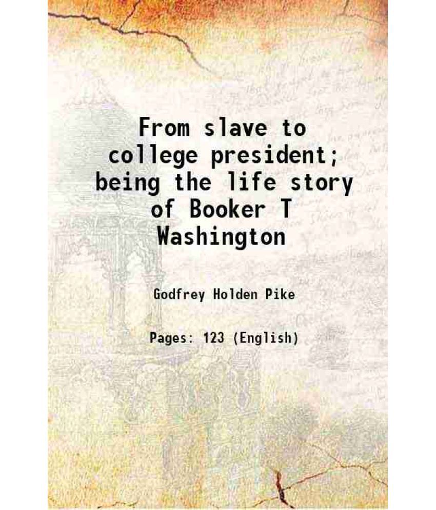     			From slave to college president; being the life story of Booker T Washington 1902 [Hardcover]