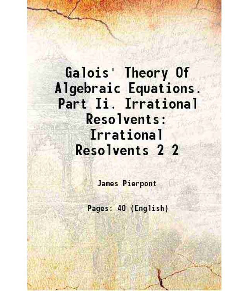     			Galois' Theory Of Algebraic Equations. Part Ii. Irrational Resolvents Irrational Resolvents Volume 2 1900 [Hardcover]