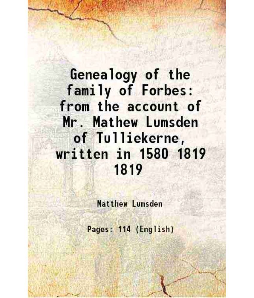     			Genealogy of the family of Forbes from the account of Mr. Mathew Lumsden of Tulliekerne, written in 1580 Volume 1819 1819 [Hardcover]