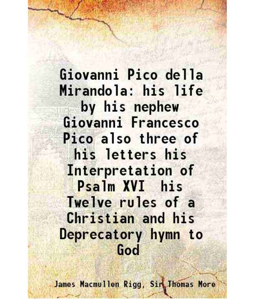     			Giovanni Pico della Mirandola his life by his nephew Giovanni Francesco Pico also three of his letters his Interpretation of Psalm XVI his [Hardcover]