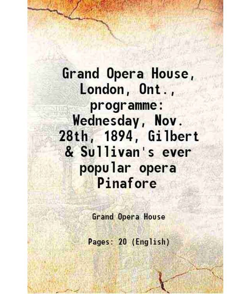     			Grand Opera House, London, Ont., programme Wednesday, Nov. 28th, 1894, Gilbert & Sullivan's ever popular opera Pinafore 1894 [Hardcover]