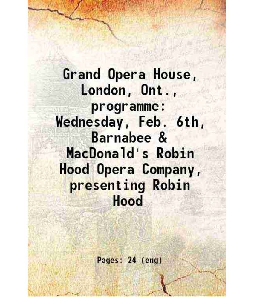     			Grand Opera House, London, Ont., programme Wednesday, Feb. 6th, Barnabee & MacDonald's Robin Hood Opera Company, presenting Robin Hood 189 [Hardcover]