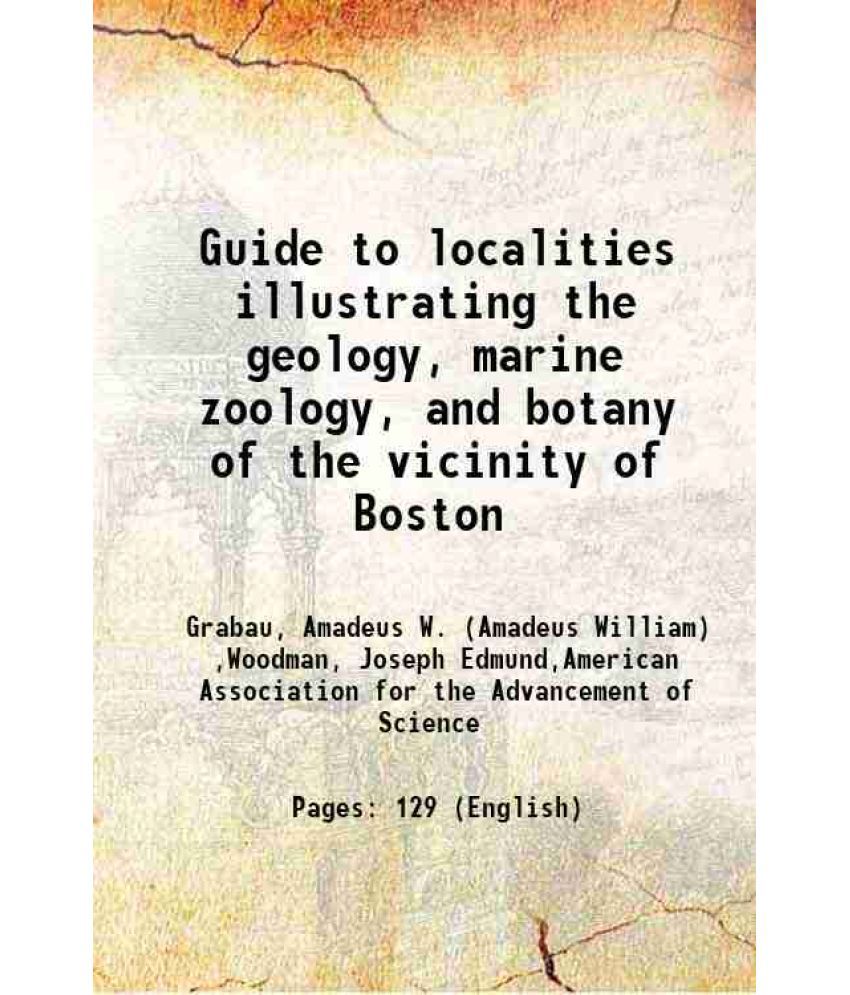     			Guide to localities illustrating the geology, marine zoology, and botany of the vicinity of Boston 1898 [Hardcover]