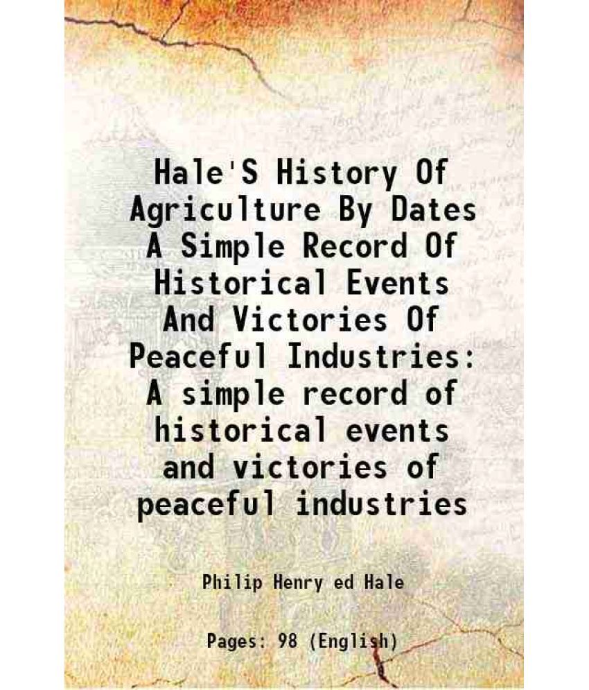     			Hale'S History Of Agriculture By Dates A Simple Record Of Historical Events And Victories Of Peaceful Industries A simple record of histor [Hardcover]