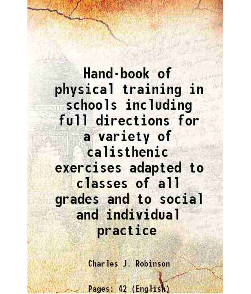     			Hand-book of physical training in schools including full directions for a variety of calisthenic exercises adapted to classes of all grade [Hardcover]