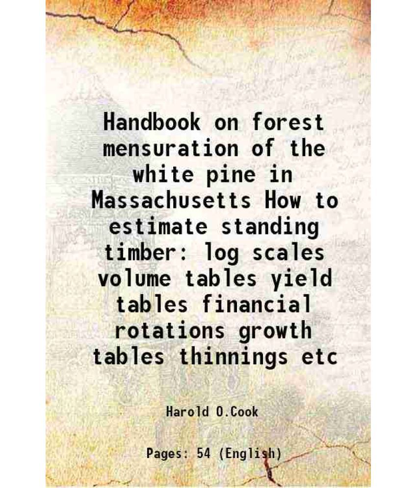     			Handbook on forest mensuration of the white pine in Massachusetts How to estimate standing timber log scales volume tables yield tables fi [Hardcover]