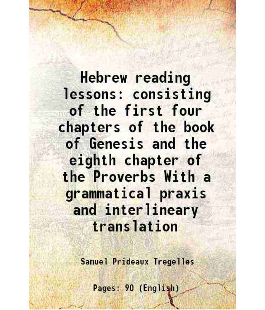     			Hebrew reading lessons consisting of the first four chapters of the book of Genesis and the eighth chapter of the Proverbs With a grammati [Hardcover]