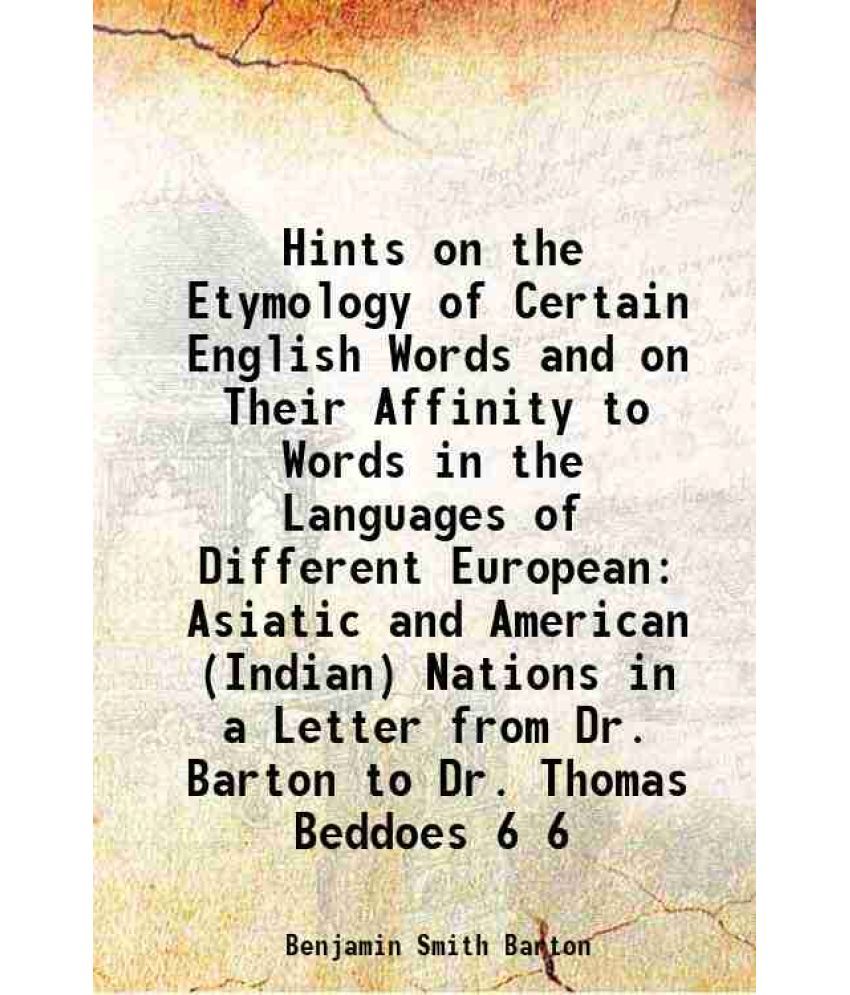     			Hints on the Etymology of Certain English Words and on Their Affinity to Words in the Languages of Different European Asiatic and American [Hardcover]