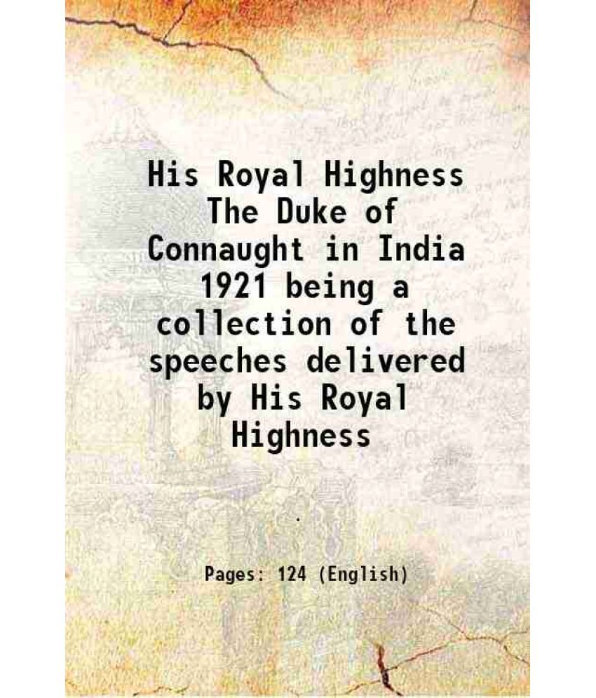     			His Royal Highness The Duke of Connaught in India 1921 being a collection of the speeches delivered by His Royal Highness 1921 [Hardcover]