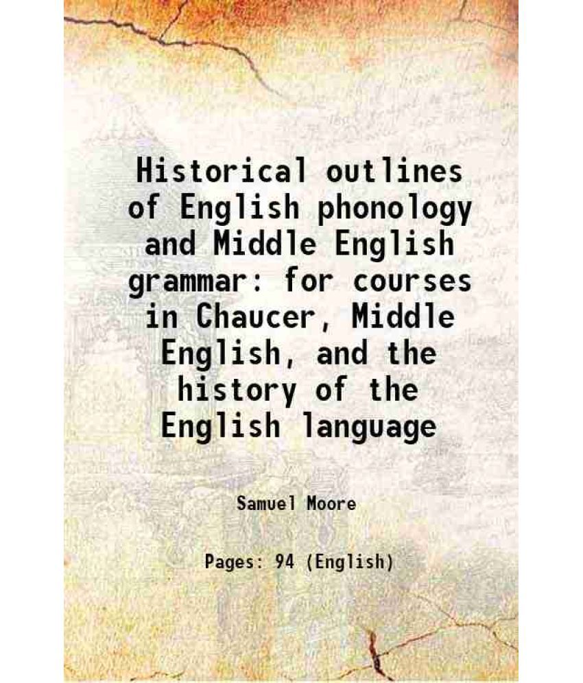     			Historical outlines of English phonology and Middle English grammar for courses in Chaucer, Middle English, and the history of the English [Hardcover]