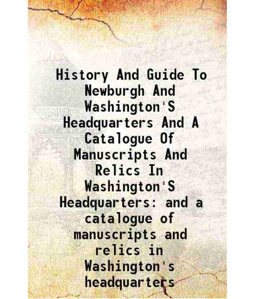     			History And Guide To Newburgh And Washington'S Headquarters And A Catalogue Of Manuscripts And Relics In Washington'S Headquarters and a c [Hardcover]