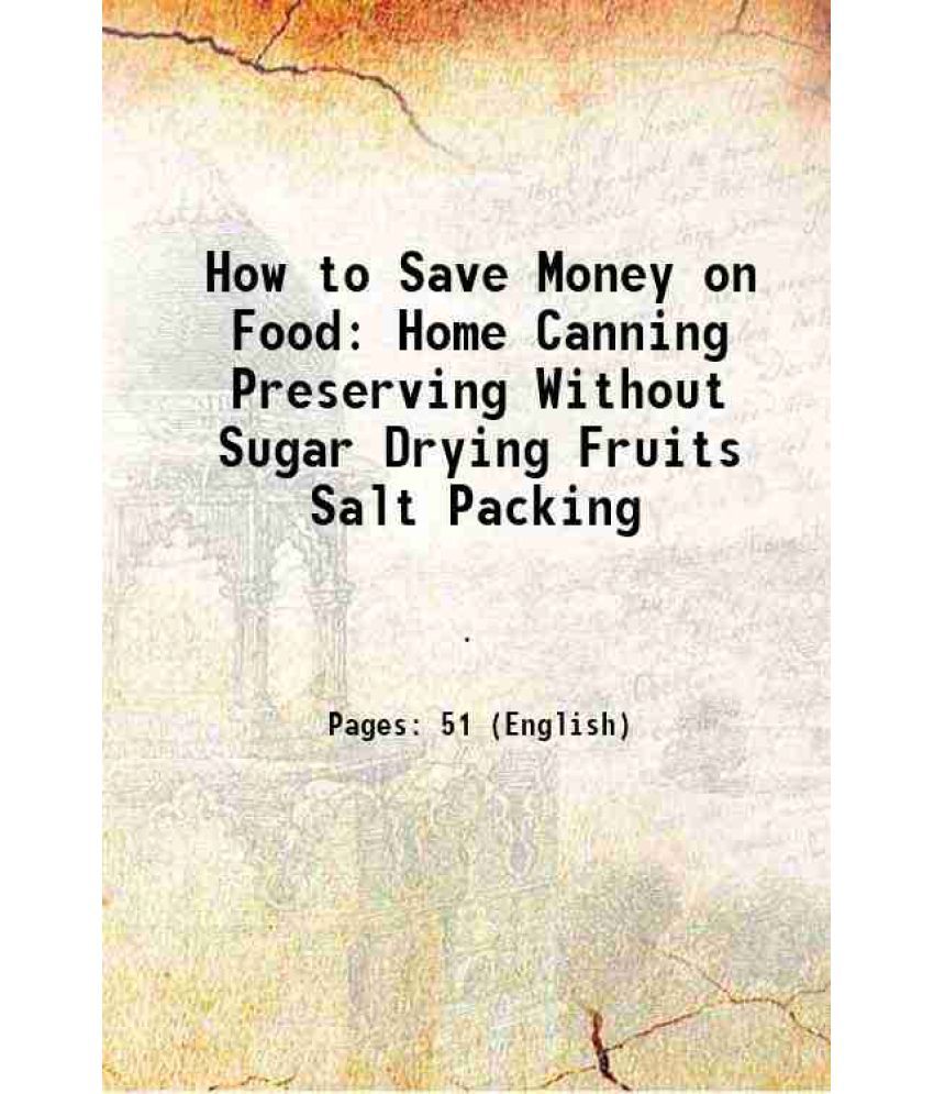     			How to Save Money on Food Home Canning Preserving Without Sugar Drying Fruits Salt Packing Food Values 1917 [Hardcover]