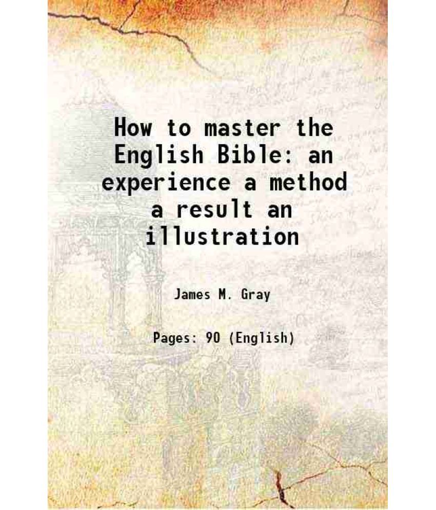     			How to master the English Bible an experience a method a result an illustration 1904 [Hardcover]