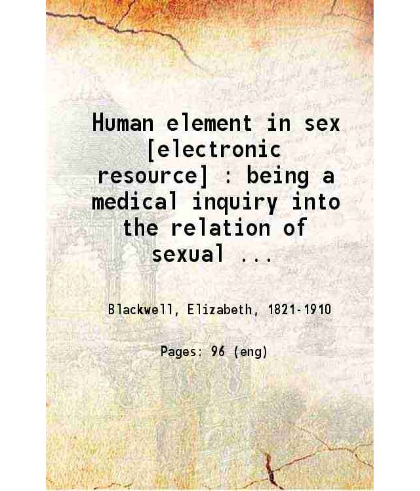     			Human element in sex : being a medical inquiry into the relation of sexual physiology to Christian morality 1894 [Hardcover]