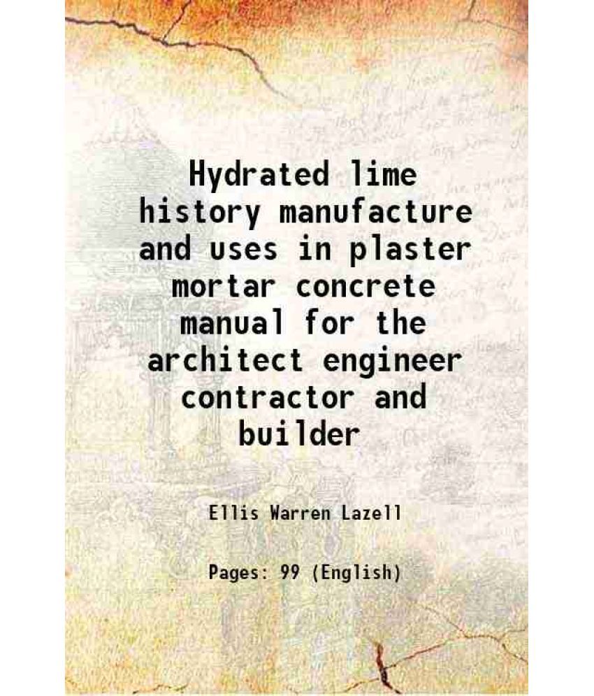     			Hydrated lime history manufacture and uses in plaster mortar concrete manual for the architect engineer contractor and builder 1915 [Hardcover]