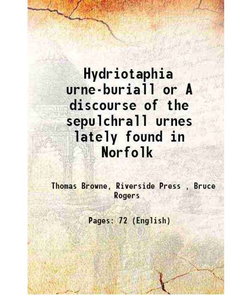     			Hydriotaphia urne-buriall or A discourse of the sepulchrall urnes lately found in Norfolk 1907 [Hardcover]